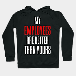 My Employees Are Better Than Yours Hoodie